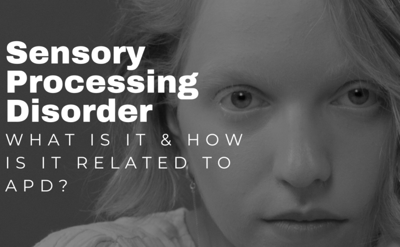Sensory Processing Disorder: What Is It & How Is It Related to APD?